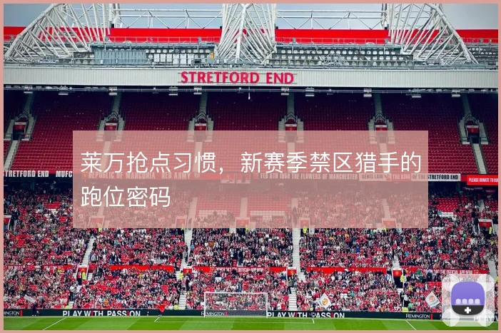 莱万抢点习惯,新赛季禁区猎手的跑位密码